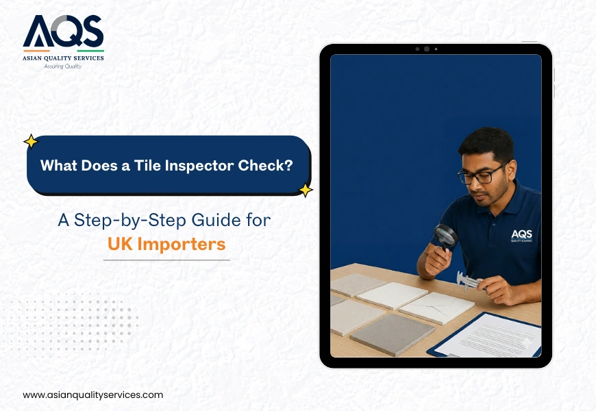 What Does a Tile Inspector Check? A Step-by-Step Guide for UK Importers